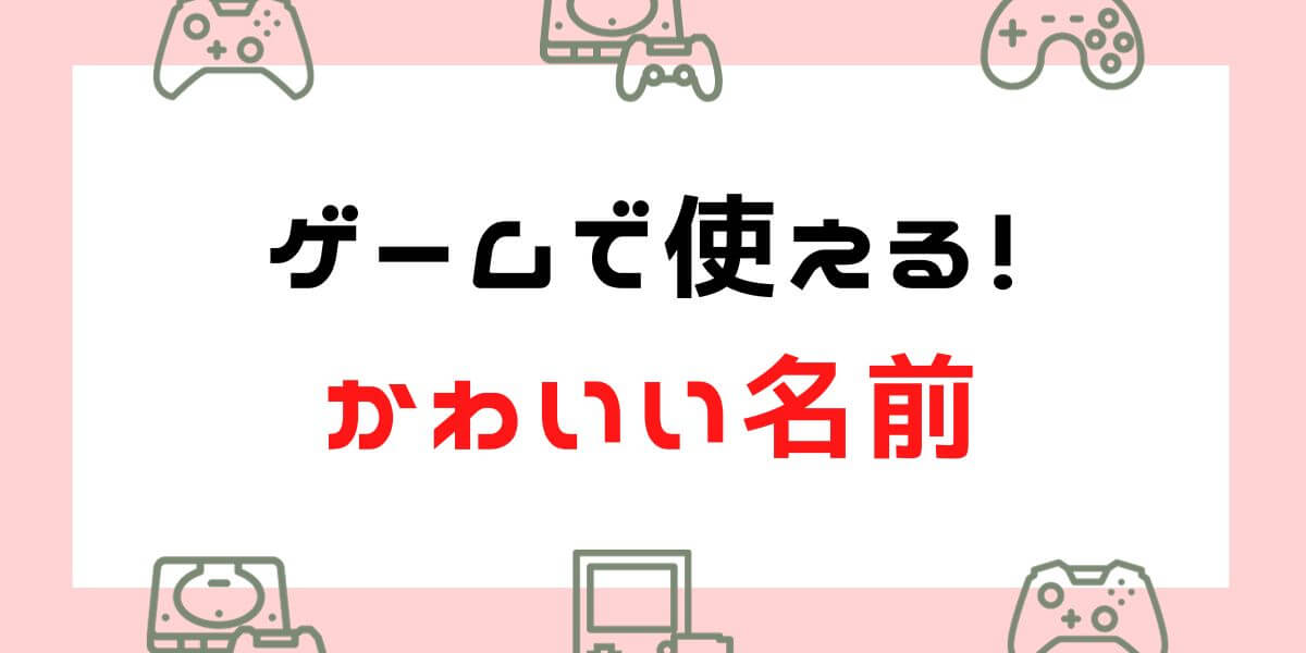 【可愛い名前まとめ】ゲームで使えるひらがな・カタカナ・アルファベットの名前一覧！